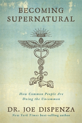 Becoming Supernatural: How Common People Are Doing the Uncommon by Dr. Joe Dispenza ISBN:9781401953119