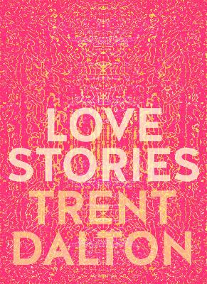 Love Stories: Uplifting True Stories about Love from the Internationally Bestselling Author of Boy Swallows Universe by Trent Dalton ISBN:9781460760932