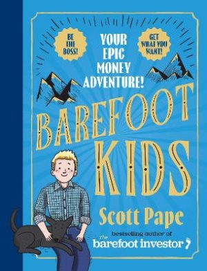 Barefoot Kids: The new book from the Barefoot Investor YOUR EPIC MONEY ADVENTURE by Scott Pape ISBN:9781460763650
