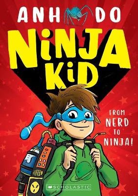 From Nerd to Ninja! (Ninja Kid 1) by Anh Do
