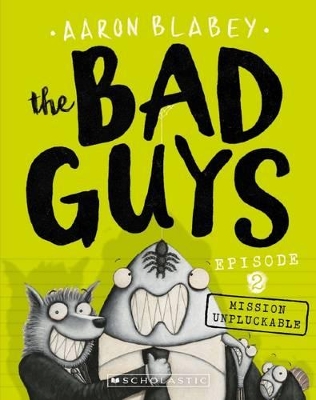 Mission Unpluckable (the Bad Guys: Episode 2) by Aaron Blabey