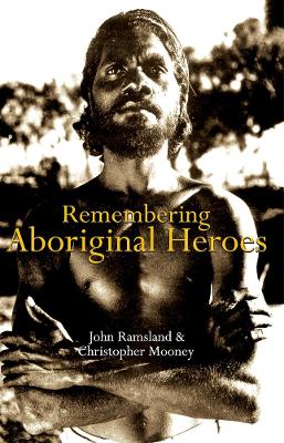 Remembering Aboriginal Heroes by John Ramsland ISBN:9781920785857