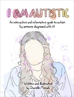 I Am Autistic: An interactive and informative guide to autism (by someone diagnosed with it) by Chanelle Moriah ISBN:9781991006066