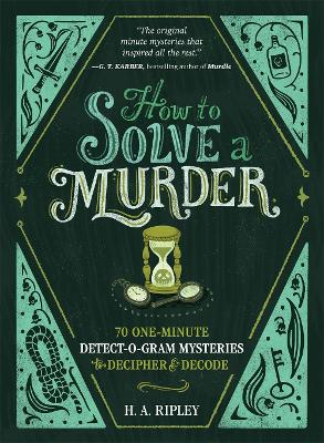How to Solve a Murder: 70 One-Minute Detect-O-Gram Mysteries to Decipher & Decode by H. A. Ripley ISBN:9781250323804