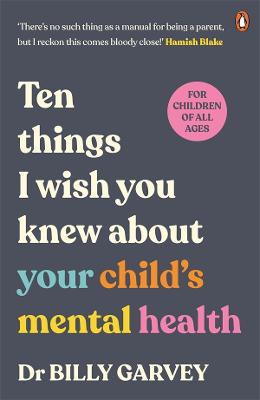 Ten things I wish you knew about your child's mental health by Dr Billy Garvey ISBN:9781761345838