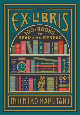 Ex Libris: 100+ Books to Read and Reread by Michiko Kakutani ISBN:9780008421953
