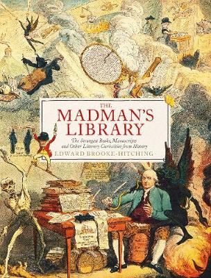 The Madman's Library: The Greatest Curiosities of Literature by Edward Brooke-Hitching ISBN:9781471166914