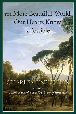 The More Beautiful World Our Hearts Know Is Possible by Charles Eisenstein ISBN:9781583947241