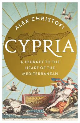 Cypria: A Journey to the Heart of the Mediterranean -- A Gripping New History of Cyprus by Alex Christofi ISBN:9781399401890