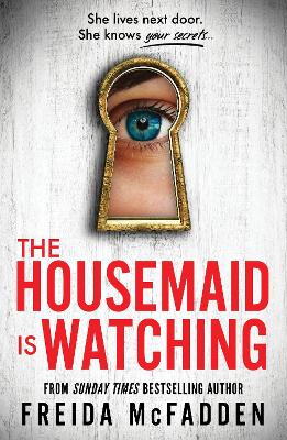 The Housemaid Is Watching: From the Sunday Times Bestselling Author of The Housemaid by Freida McFadden ISBN:9781464223310