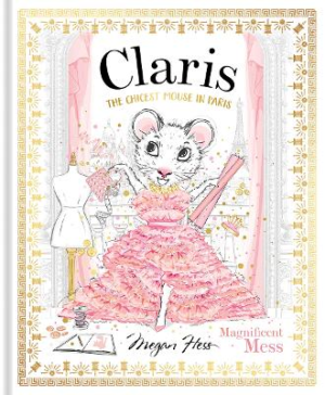 Claris: Magnificent Mess: The Chicest Mouse in Paris: Volume 8 by Megan Hess ISBN:9781761210891