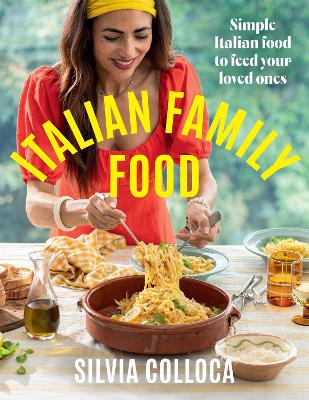 Italian Family Food: Simple Italian food to feed your loved ones by Silvia Colloca ISBN:9781761269448