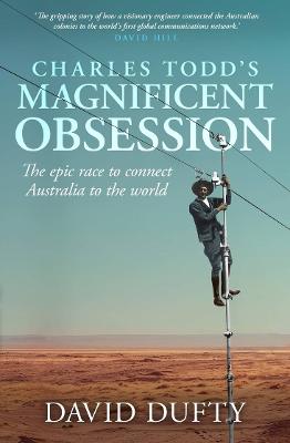 Charles Todd's Magnificent Obsession: The epic race to connect Australia to the world by David Dufty ISBN:9781761471353