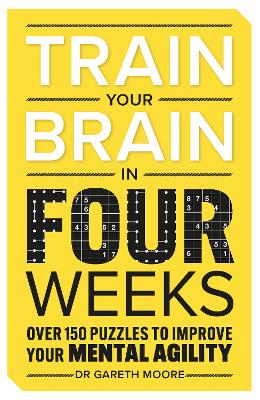Train Your Brain in Four Weeks: Over 150 Puzzles to Improve Your Mental Agility by Gareth Moore ISBN:9781789296877