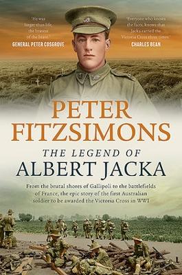 The Legend of Albert Jacka: From the shores of Gallipoli to the battlefields of France