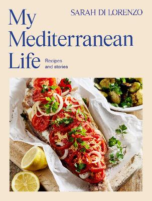 My Mediterranean Life: Recipes and stories by Sarah Di Lorenzo ISBN:9781761423871