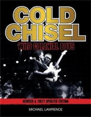 Cold Chisel: Wild Colonial Boys by Michael Lawrence ISBN:9781925556209