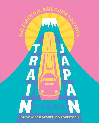 Train Japan: The Essential Rail Guide to Japan by Steve Wide ISBN:9781741179156