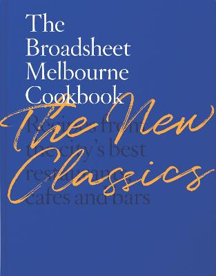 The Broadsheet Melbourne Cookbook: The New Classics by Broadsheet Media