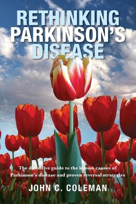 Rethinking Parkinson s Disease: The definitive guide to the known causes of Parkinson s disease and proven reversal strategies by John Coleman ISBN:9781925736465