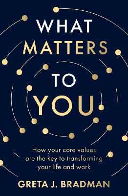 What Matters to You: How your core values are the key to transforming your life and work