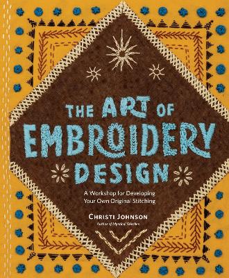 The Art of Embroidery Design: A Workshop for Developing Your Own Original Stitching by Christi Johnson ISBN:9781635867664