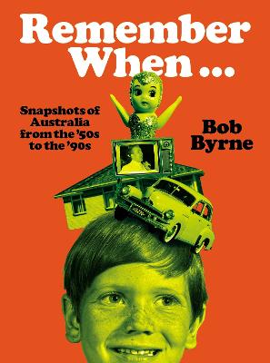Remember When ... Snapshots of Australia from the '50s to the '90s by Bob Byrne ISBN:9781761170331