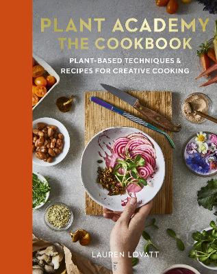 Plant Academy: The Cookbook: Plant-based techniques & recipes for creative cooking by Lauren Lovatt ISBN:9780711290488