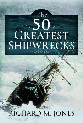 The 50 Greatest Shipwrecks by Richard M Jones ISBN:9781399008044