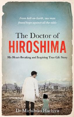 The Doctor of Hiroshima: His heart-breaking and inspiring true life story by Dr. Michihiko Hachiya ISBN:9781800961517