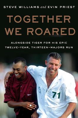 Together We Roared: Alongside Tiger for His Epic Twelve-Year