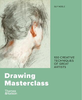 Drawing Masterclass: 100 Creative Techniques of Great Artists by Guy Noble ISBN:9780500298534