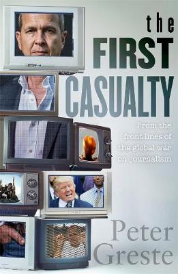 The First Casualty: A Memoir from the Front Lines of the Global War on Journalism by Peter Greste ISBN:9780670079261