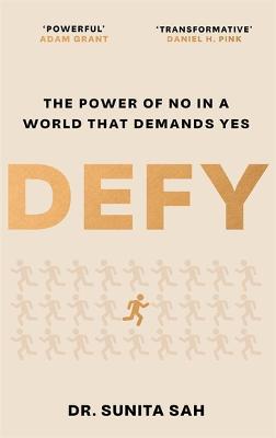 Defy: The Power of No in a World that Demands Yes: 'Powerful' - Adam Grant by Dr Sunita Sah ISBN:9781786581464