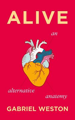Alive: An Alternative Anatomy by Gabriel Weston ISBN:9781787330610