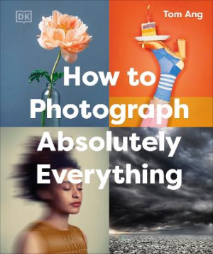 How to Photograph Absolutely Everything by Tom Ang ISBN:9780241719114