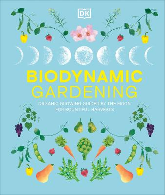 Biodynamic Gardening: Organic Growing Guided by the Moon for Bountiful Harvests by DK ISBN:9780241732045