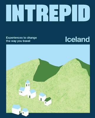 Intrepid Iceland: Experiences to Change the Way You Travel by Intrepid ISBN:9781741179330