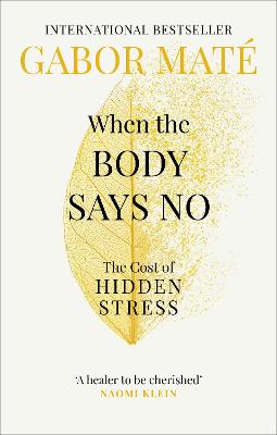 When the Body Says No: The Cost of Hidden Stress by Gabor Mate ISBN:9781785042225