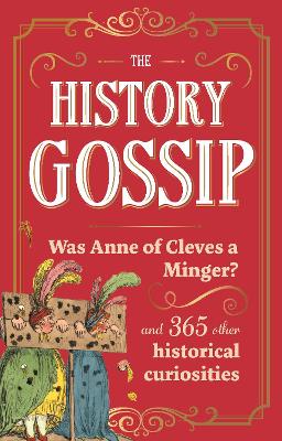 The History Gossip: Was Anne of Cleves a Minger? and 365 Other Historical Curiosities by Katie Kennedy ISBN:9781789297546