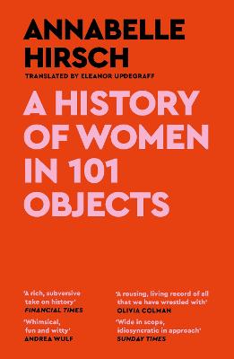 A History of Women in 101 Objects: A walk through female history by Annabelle Hirsch ISBN:9781837260416