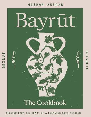 Bayrut: Recipes from the heart of a Lebanese city kitchen by Hisham Assaad ISBN:9781923239043