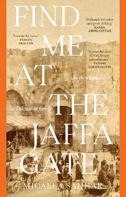 Find Me at the Jaffa Gate: An encyclopaedia of a Palestinian family by Micaela Sahhar ISBN:9781761170287