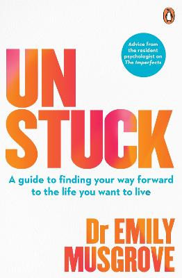 Unstuck: A guide to finding your way forward to the life you want to live by Dr Emily Musgrove ISBN:9781761348006