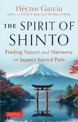The Spirit of Shinto: Finding Nature and Harmony on Japan's Sacred Path by Hector Garcia ISBN:9784805318409