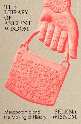 The Library of Ancient Wisdom: Mesopotamia and the Making of History by Selena Wisnom ISBN:9780241519639