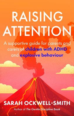 Raising Attention: A supportive guide for parents and carers of children with ADHD and explosive behaviour by Sarah Ockwell-Smith ISBN:9780349444307