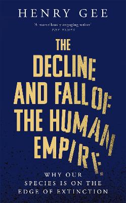 The Decline and Fall of the Human Empire: Why Our Species is  on the Edge of Extinction by Henry Gee ISBN:9781035032242