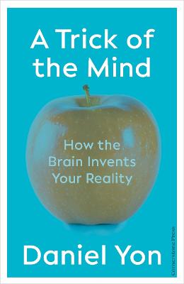 A Trick Of The Mind: How the Brain Invents Your Reality by Daniel Yon ISBN:9781529900071