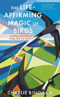 The Life-Affirming Magic of Birds: and the extraordinary things they can teach us by Charlie Bingham ISBN:9781836002253